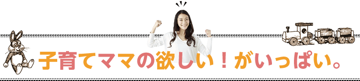 子育てママの欲しい!がいっぱい。