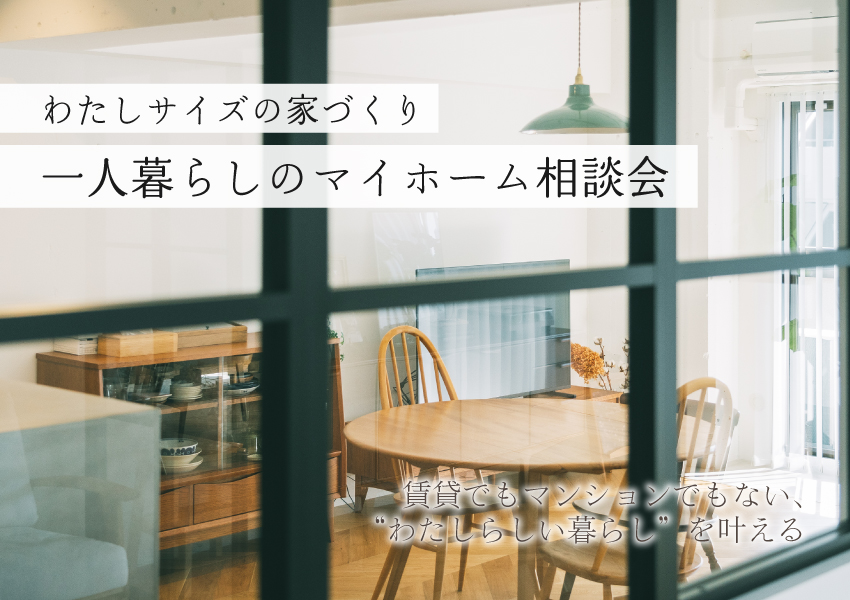 わたしサイズの家づくり|一人暮らしのマイホーム相談会 わたしサイズの家づくり|一人暮らしのマイホーム相談会